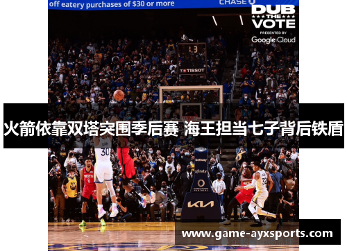 火箭依靠双塔突围季后赛 海王担当七子背后铁盾