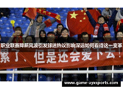 职业联赛降薪风波引发球迷热议影响深远如何看待这一变革
