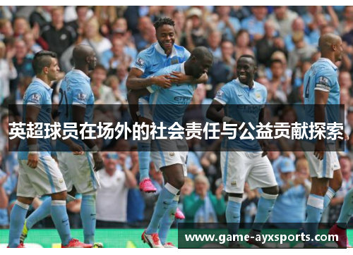 英超球员在场外的社会责任与公益贡献探索