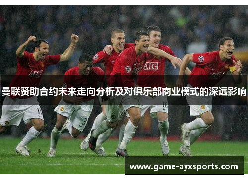 曼联赞助合约未来走向分析及对俱乐部商业模式的深远影响