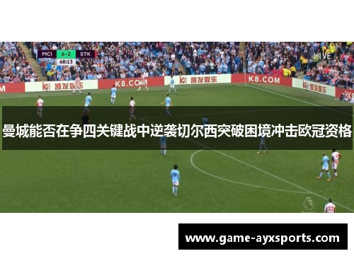 曼城能否在争四关键战中逆袭切尔西突破困境冲击欧冠资格