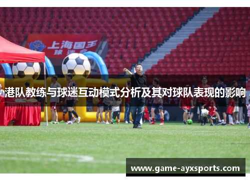 港队教练与球迷互动模式分析及其对球队表现的影响