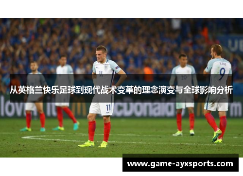从英格兰快乐足球到现代战术变革的理念演变与全球影响分析
