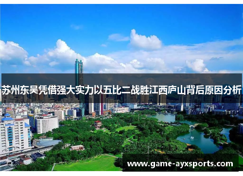 苏州东吴凭借强大实力以五比二战胜江西庐山背后原因分析