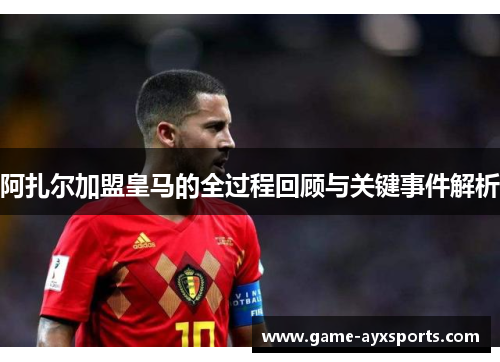 阿扎尔加盟皇马的全过程回顾与关键事件解析