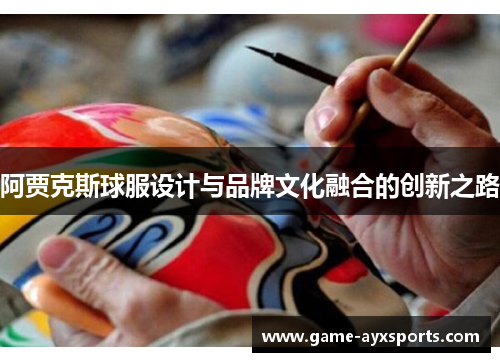 阿贾克斯球服设计与品牌文化融合的创新之路